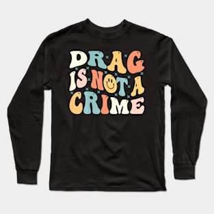 Drag Is Not A Crime Long Sleeve T-Shirt